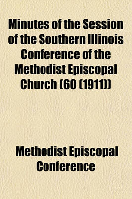 Book cover for Minutes of the Session of the Southern Illinois Conference of the Methodist Episcopal Church (60 (1911))