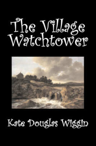 Cover of The Village Watchtower by Kate Douglas Wiggin, Fiction, Historical, United States, People & Places, Readers - Chapter Books