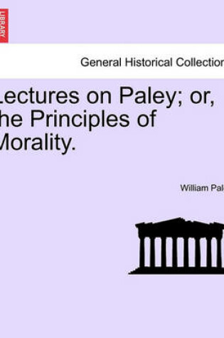 Cover of Lectures on Paley; Or, the Principles of Morality.