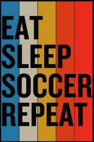 Cover of Eat Sleep Soccer Repeat