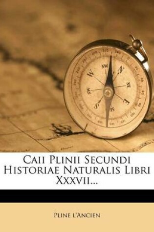 Cover of Caii Plinii Secundi Historiae Naturalis Libri XXXVII...