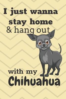 Book cover for I Just Wanna Stay Home And Hang Out With My Chihuahua