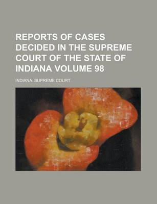 Book cover for Reports of Cases Decided in the Supreme Court of the State of Indiana Volume 98