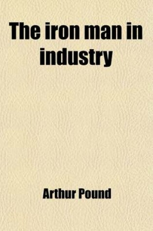 Cover of The Iron Man in Industry; An Outline of the Social Significances of Automatic Machinery