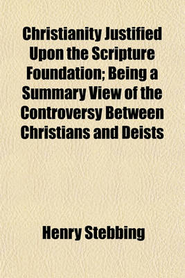 Book cover for Christianity Justified Upon the Scripture Foundation; Being a Summary View of the Controversy Between Christians and Deists