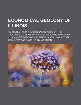 Book cover for Economical Geology of Illinois; Reprinted from the Original Reports of the Geological Survey, with Additions and Emendations