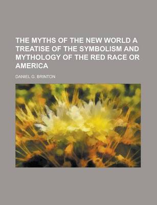 Book cover for The Myths of the New World a Treatise of the Symbolism and Mythology of the Red Race or America