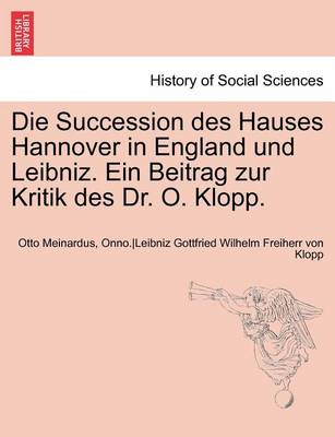 Book cover for Die Succession Des Hauses Hannover in England Und Leibniz. Ein Beitrag Zur Kritik Des Dr. O. Klopp.