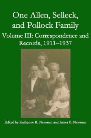 Cover of One Allen, Selleck, and Pollock Family, Volume Ⅲ: Correspondence and Records, 1911-1937