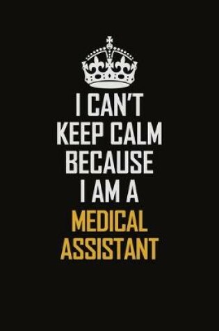 Cover of I Can't Keep Calm Because I Am A Medical Assistant