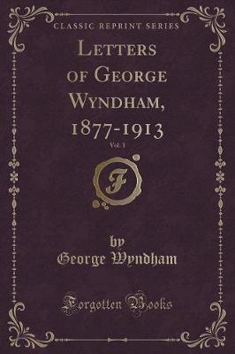 Book cover for Letters of George Wyndham, 1877-1913, Vol. 1 (Classic Reprint)