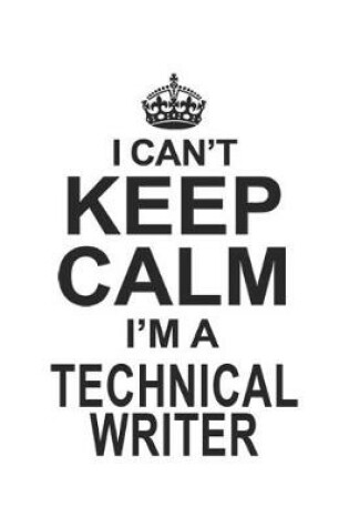 Cover of I Can't Keep Calm I'm A Technical Writer