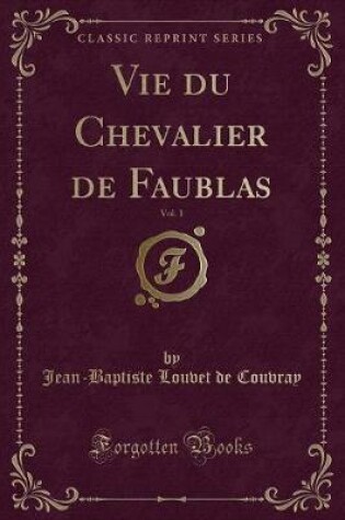 Cover of Vie Du Chevalier de Faublas, Vol. 1 (Classic Reprint)