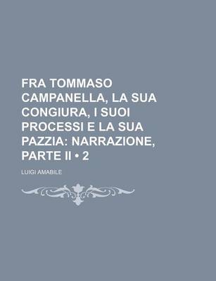 Book cover for Fra Tommaso Campanella, La Sua Congiura, I Suoi Processi E La Sua Pazzia (2); Narrazione, Parte II