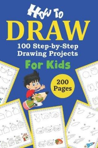 Cover of How to Draw 100 Step by Step Drawing Projects for Kids