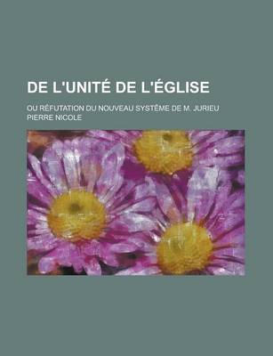 Book cover for de L'Unite de L'Eglise; Ou Refutation Du Nouveau Systeme de M. Jurieu