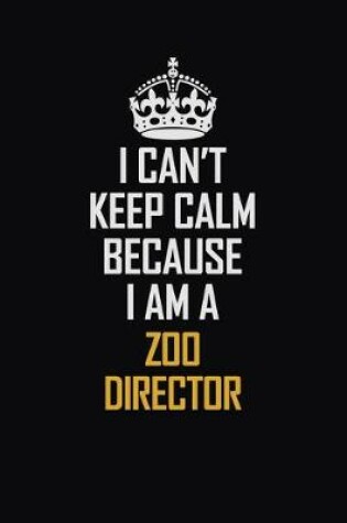 Cover of I Can't Keep Calm Because I Am A Zoo Director