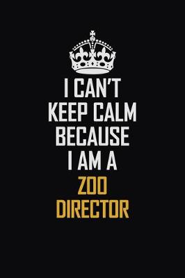 Book cover for I Can't Keep Calm Because I Am A Zoo Director