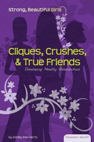 Cover of Cliques, Crushes, & True Friends: : Developing Healthy Relationships
