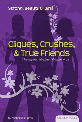 Cover of Cliques, Crushes, & True Friends: : Developing Healthy Relationships