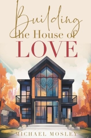 Cover of Building the House of Love