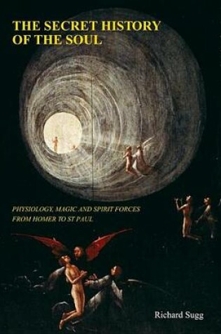 Cover of Secret History of the Soul: Physiology, Magic and Spirit Forces from Homer to St Paul