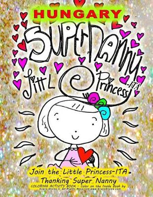 Book cover for Hungary SUPER NANNY LITTLE PRINCESS-ITA Join the Little Princess-ITA Thanking Super Nanny COLORING ACTIVITY BOOK - Color on the Inside Book by Artist Humanitarian Grace Divine