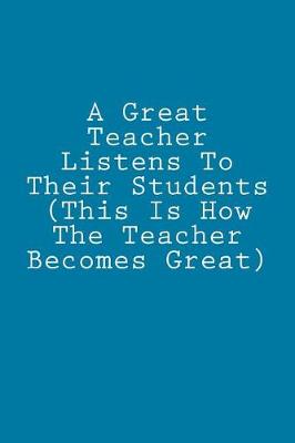 Book cover for A Great Teacher Listens To Their Students (This Is How The Teacher Becomes Great)