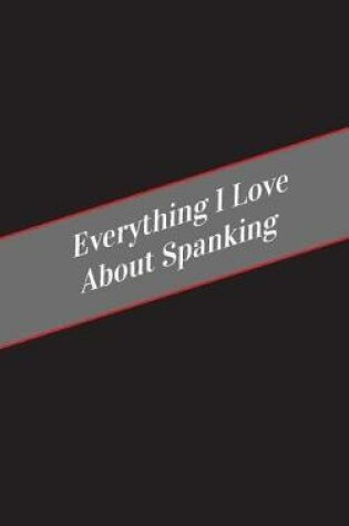 Cover of Everything I Love About Spanking