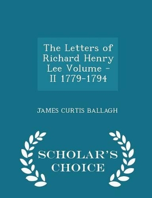 Book cover for The Letters of Richard Henry Lee Volume - II 1779-1794 - Scholar's Choice Edition