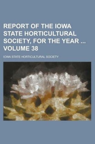 Cover of Report of the Iowa State Horticultural Society, for the Year Volume 38