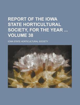 Book cover for Report of the Iowa State Horticultural Society, for the Year Volume 38