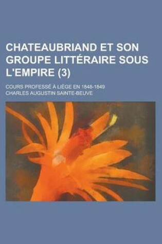 Cover of Chateaubriand Et Son Groupe Litteraire Sous L'Empire; Cours Professe a Liege En 1848-1849 (3 )
