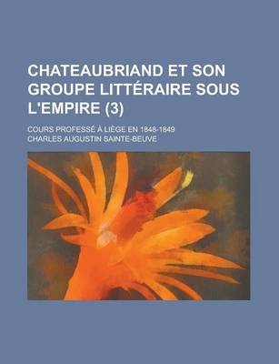 Book cover for Chateaubriand Et Son Groupe Litteraire Sous L'Empire; Cours Professe a Liege En 1848-1849 (3 )