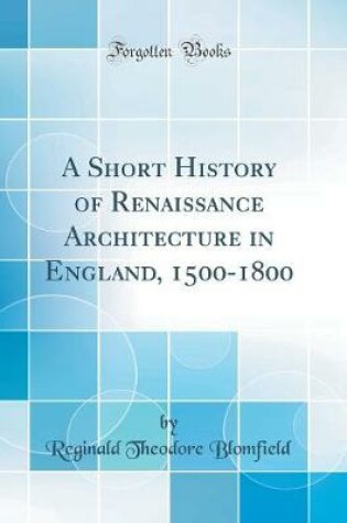 Cover of A Short History of Renaissance Architecture in England, 1500-1800 (Classic Reprint)