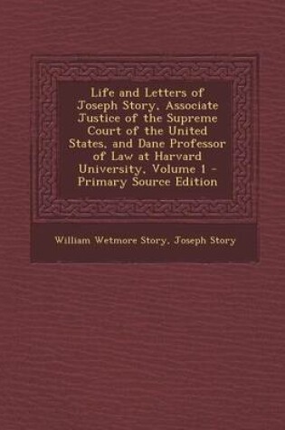 Cover of Life and Letters of Joseph Story, Associate Justice of the Supreme Court of the United States, and Dane Professor of Law at Harvard University, Volume