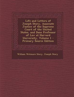 Book cover for Life and Letters of Joseph Story, Associate Justice of the Supreme Court of the United States, and Dane Professor of Law at Harvard University, Volume