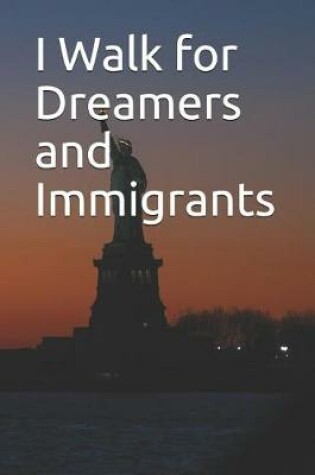 Cover of I Walk for Dreamers and Immigrants