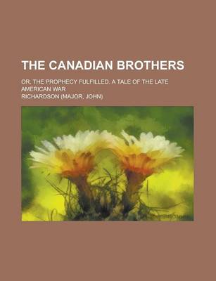 Book cover for The Canadian Brothers; Or, the Prophecy Fulfilled. a Tale of the Late American War