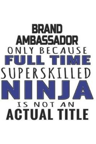 Cover of Brand Ambassador Only Because Full Time Superskilled Ninja Is Not An Actual Title