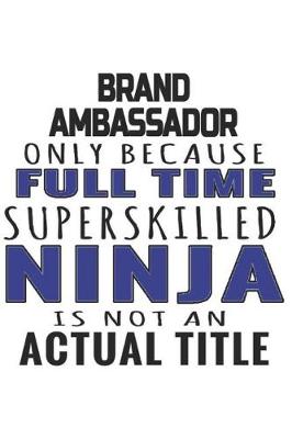 Book cover for Brand Ambassador Only Because Full Time Superskilled Ninja Is Not An Actual Title