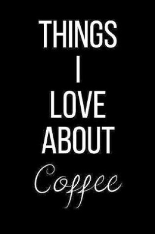 Cover of Things I Love About Coffee