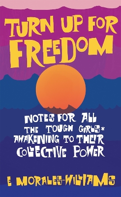 Cover of Turn Up For Freedom: Notes for All the Tough Girls* Awakening to Their Collective Power