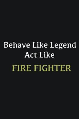 Book cover for Behave like Legend Act Like Fire fighter