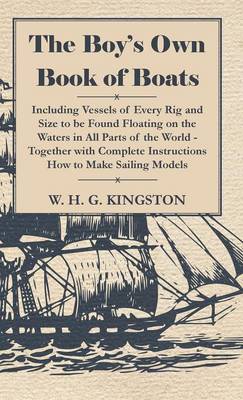 Book cover for The Boy's Own Book Of Boats - Including Vessels Of Every Rig And Size To Be Found Floating On The Waters In All Parts Of The World - Together With Complete Instructions How To Make Sailing Models