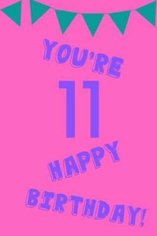 Cover of You're 11 Happy Birthday!