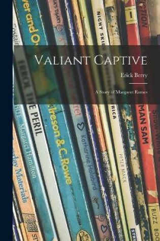 Cover of Valiant Captive; a Story of Margaret Eames