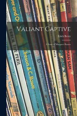 Book cover for Valiant Captive; a Story of Margaret Eames