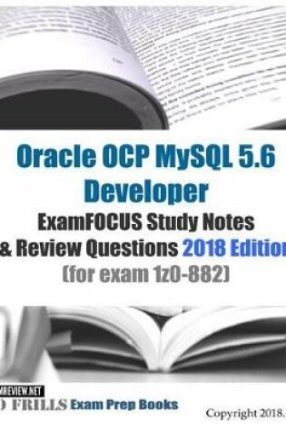 Cover of Oracle OCP MySQL 5.6 Developer ExamFOCUS Study Notes & Review Questions 2018 edition (for exam 1z0-882)