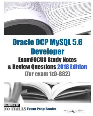 Book cover for Oracle OCP MySQL 5.6 Developer ExamFOCUS Study Notes & Review Questions 2018 edition (for exam 1z0-882)